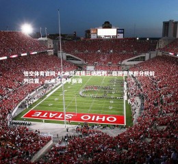 悟空体育官网-AC米兰连续三场胜利，稳固意甲积分榜前列位置，ac米兰意甲新浪