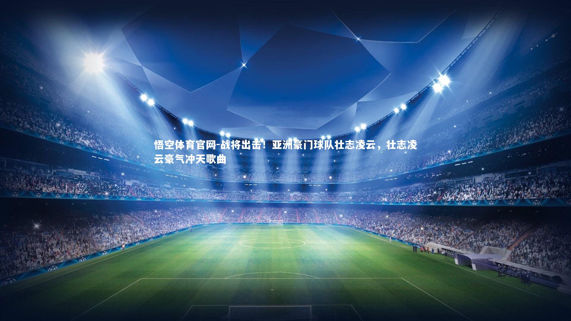 悟空体育官网-战将出击！亚洲豪门球队壮志凌云，壮志凌云豪气冲天歌曲-第2张图片-悟空体育官网