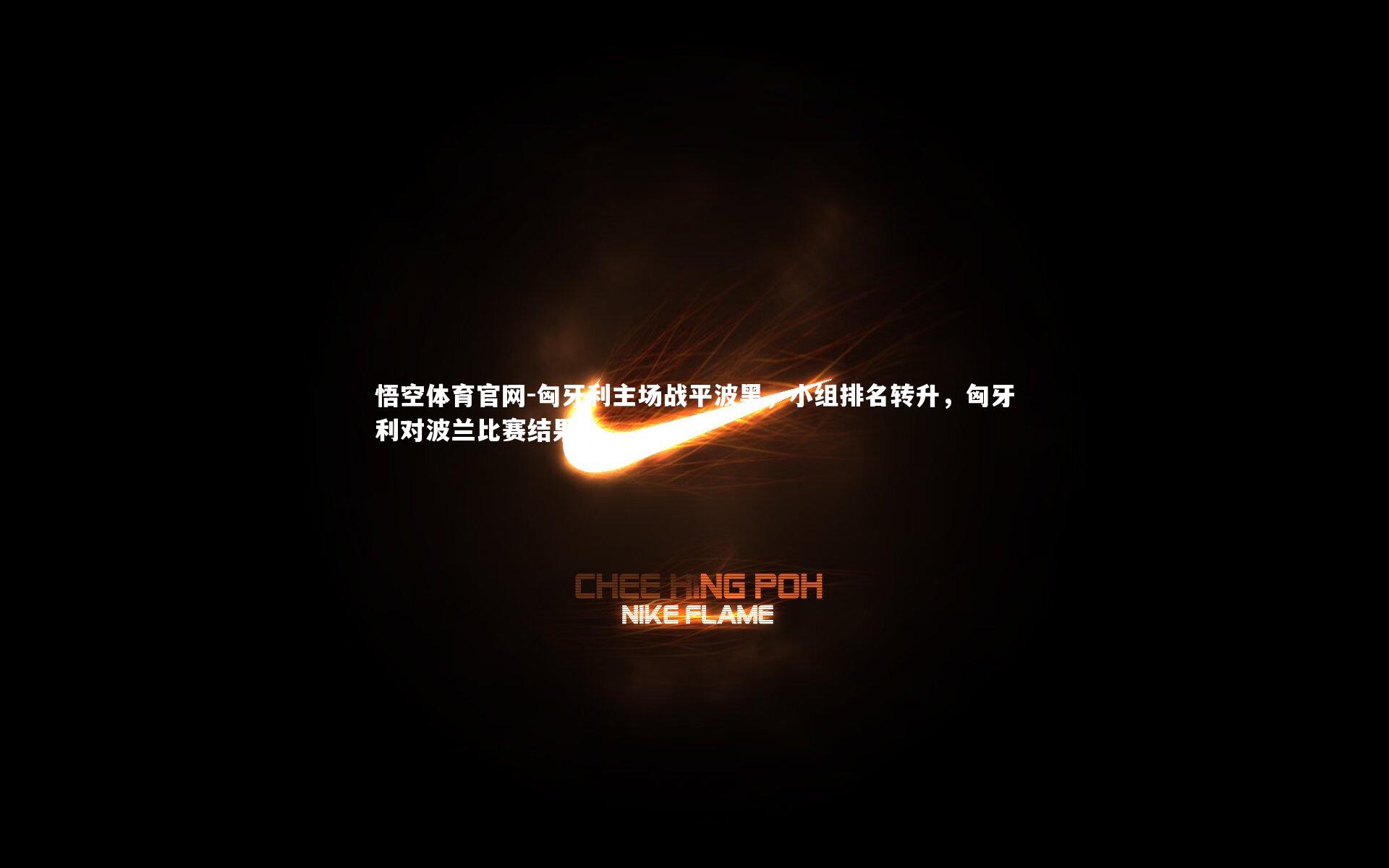 悟空体育官网-匈牙利主场战平波黑，小组排名转升，匈牙利对波兰比赛结果-第1张图片-悟空体育官网