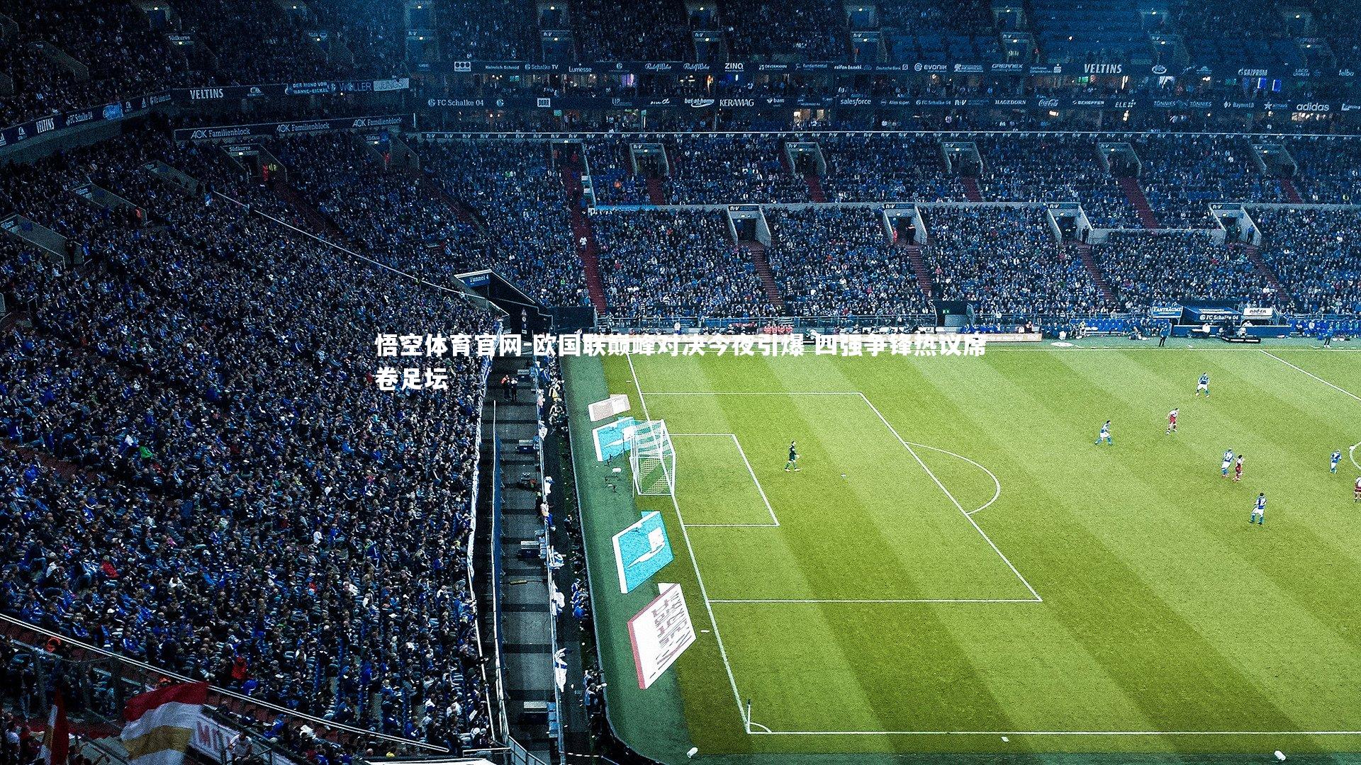 悟空体育官网-欧国联巅峰对决今夜引爆 四强争锋热议席卷足坛-第2张图片-悟空体育官网