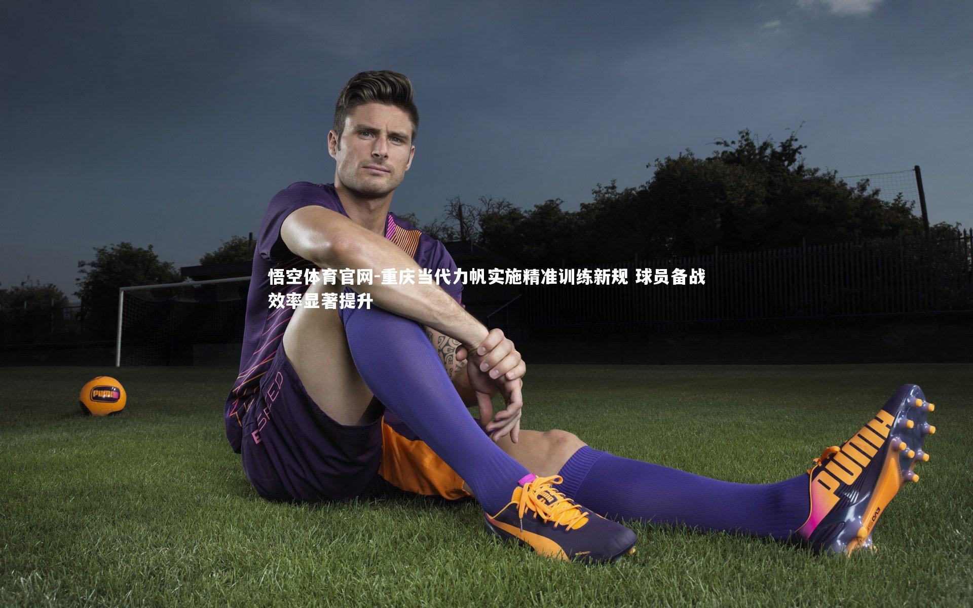 悟空体育官网-重庆当代力帆实施精准训练新规 球员备战效率显著提升-第2张图片-悟空体育官网
