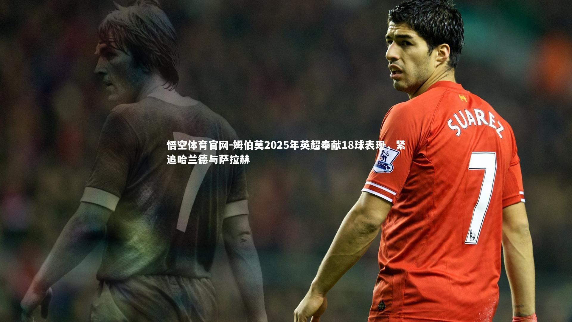 悟空体育官网-姆伯莫2025年英超奉献18球表现，紧追哈兰德与萨拉赫-第1张图片-悟空体育官网