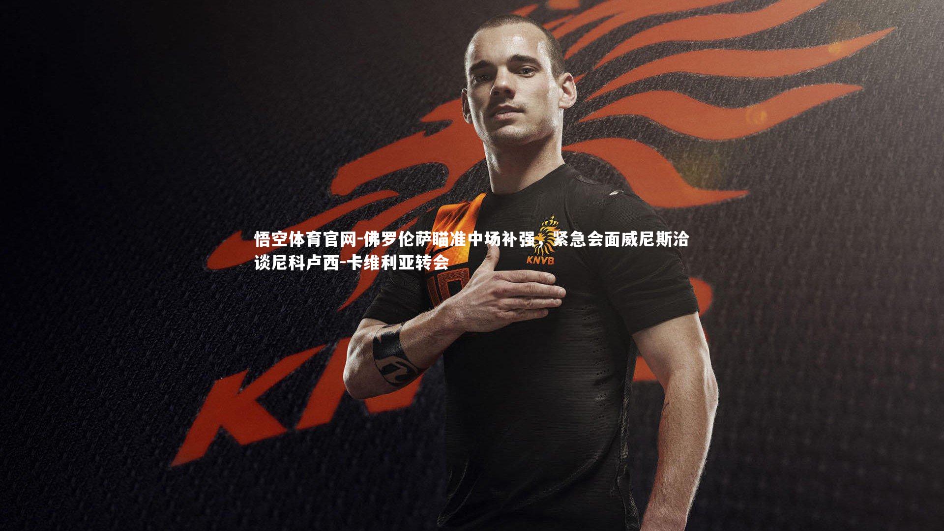 悟空体育官网-佛罗伦萨瞄准中场补强,紧急会面威尼斯洽谈尼科卢西-卡维利亚转会-第2张图片-悟空体育官网 悟空体育官网-佛罗伦萨瞄准中场补强,紧急会面威尼斯洽谈尼科卢西-卡维利亚转会-第2张图片-悟空体育官网